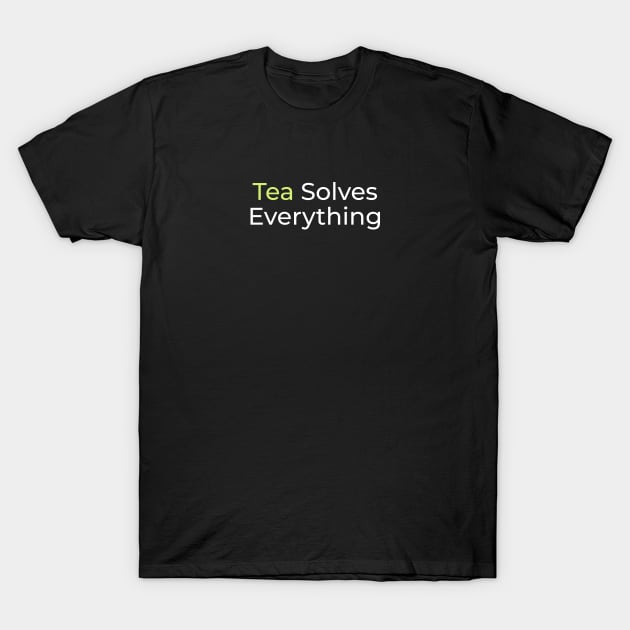 Tea Solves Everything T-Shirt by ezral